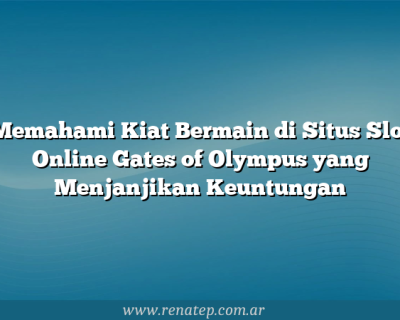 Memahami Kiat Bermain di Situs Slot Online Gates of Olympus yang Menjanjikan Keuntungan